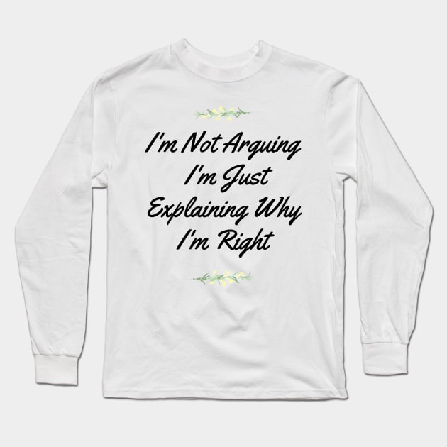 I'm Not Arguing,I'm Just Explaining Why I'm Right Long Sleeve T-Shirt by bougieFire